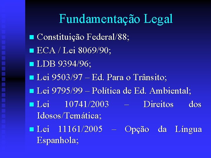 Fundamentação Legal Constituição Federal/88; n ECA / Lei 8069/90; n LDB 9394/96; n Lei