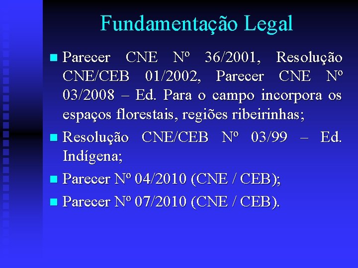 Fundamentação Legal Parecer CNE Nº 36/2001, Resolução CNE/CEB 01/2002, Parecer CNE Nº 03/2008 –