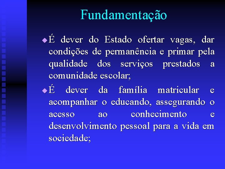 Fundamentação É dever do Estado ofertar vagas, dar condições de permanência e primar pela