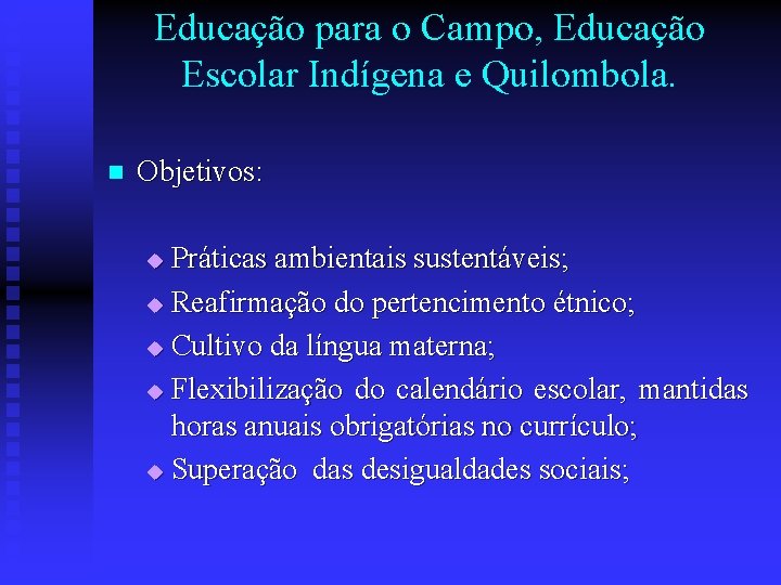 Educação para o Campo, Educação Escolar Indígena e Quilombola. n Objetivos: Práticas ambientais sustentáveis;