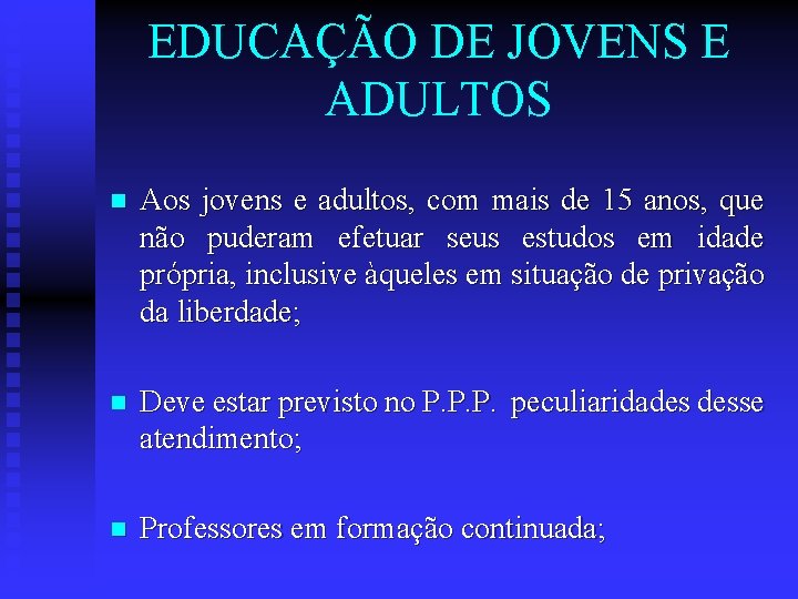 EDUCAÇÃO DE JOVENS E ADULTOS n Aos jovens e adultos, com mais de 15