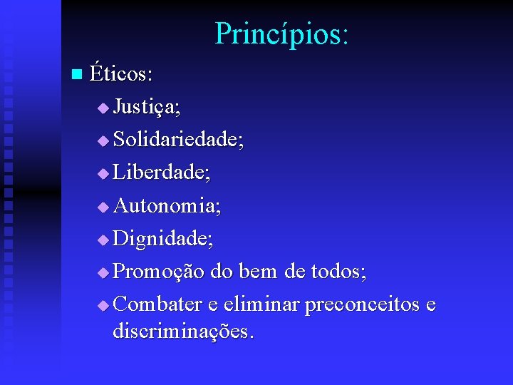 Princípios: n Éticos: u Justiça; u Solidariedade; u Liberdade; u Autonomia; u Dignidade; u