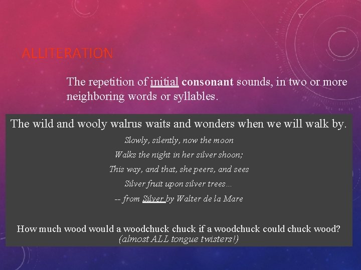 ALLITERATION The repetition of initial consonant sounds, in two or more neighboring words or