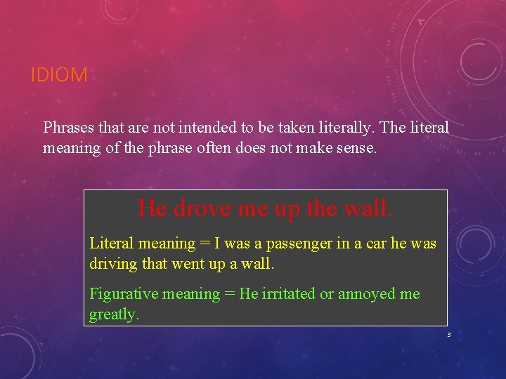 IDIOM Phrases that are not intended to be taken literally. The literal meaning of