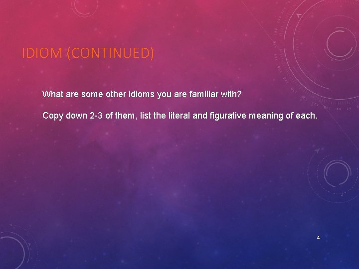 IDIOM (CONTINUED) What are some other idioms you are familiar with? Copy down 2