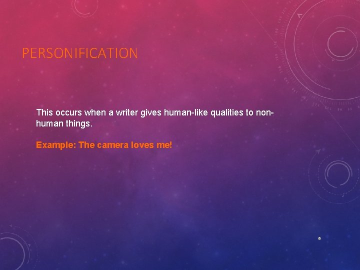 PERSONIFICATION This occurs when a writer gives human-like qualities to nonhuman things. Example: The