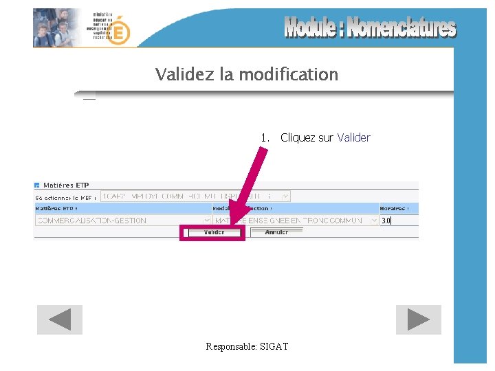 Validez la modification 1. Cliquez sur Valider Responsable: SIGAT 