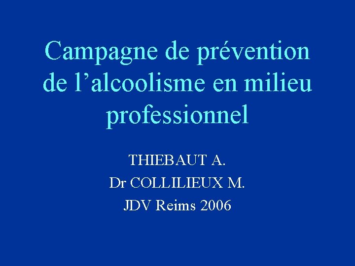 Campagne de prévention de l’alcoolisme en milieu professionnel THIEBAUT A. Dr COLLILIEUX M. JDV