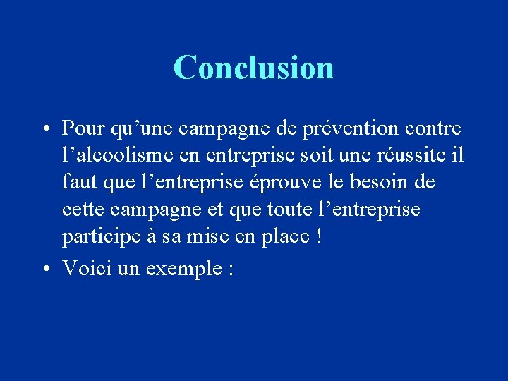 Conclusion • Pour qu’une campagne de prévention contre l’alcoolisme en entreprise soit une réussite