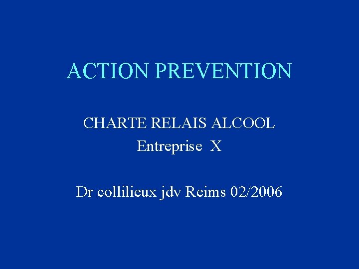 ACTION PREVENTION CHARTE RELAIS ALCOOL Entreprise X Dr collilieux jdv Reims 02/2006 