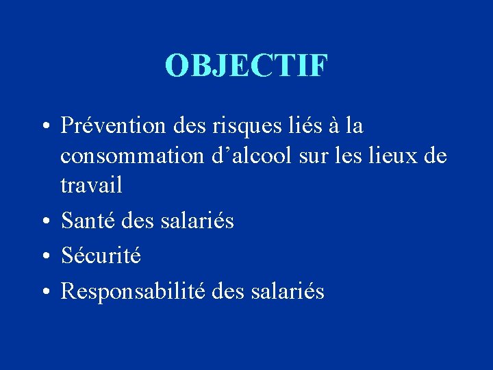 OBJECTIF • Prévention des risques liés à la consommation d’alcool sur les lieux de