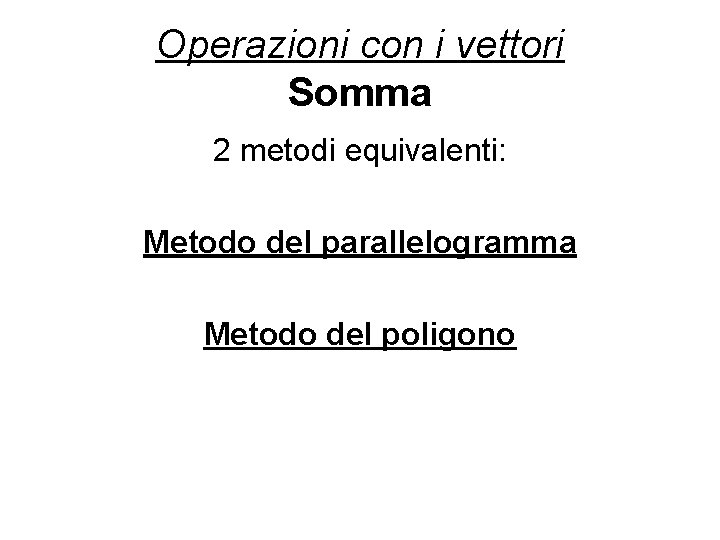 Operazioni con i vettori Somma 2 metodi equivalenti: Metodo del parallelogramma Metodo del poligono