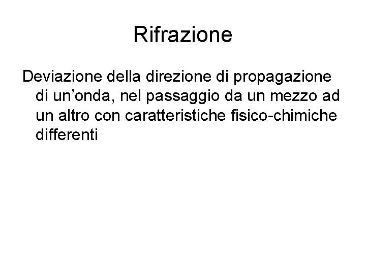 Rifrazione Deviazione della direzione di propagazione di un’onda, nel passaggio da un mezzo ad