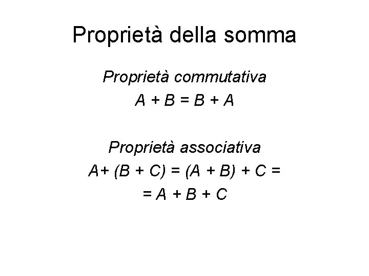 Proprietà della somma Proprietà commutativa A+B=B+A Proprietà associativa A+ (B + C) = (A