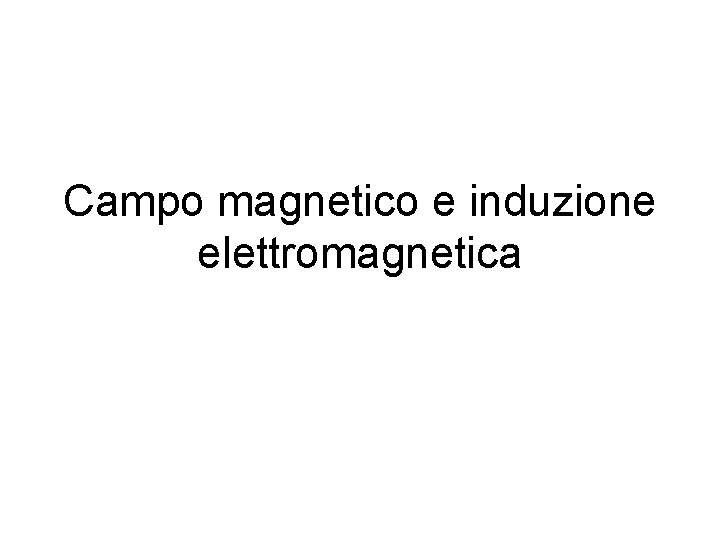 Campo magnetico e induzione elettromagnetica 