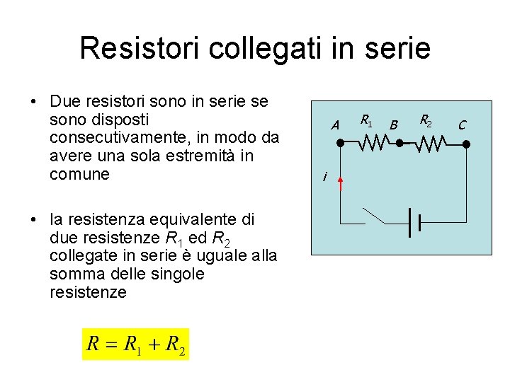Resistori collegati in serie • Due resistori sono in serie se sono disposti consecutivamente,