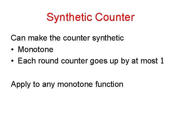 Synthetic Counter Can make the counter synthetic • Monotone • Each round counter goes