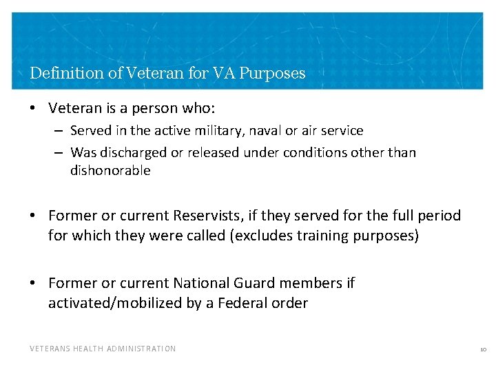 Definition of Veteran for VA Purposes • Veteran is a person who: – Served