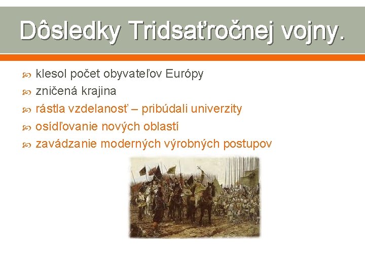 Dôsledky Tridsaťročnej vojny. klesol počet obyvateľov Európy zničená krajina rástla vzdelanosť – pribúdali univerzity