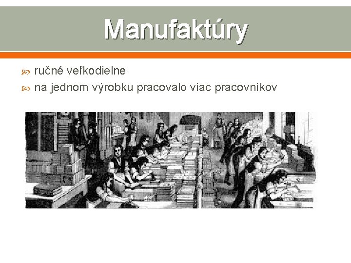 Manufaktúry ručné veľkodielne na jednom výrobku pracovalo viac pracovníkov 
