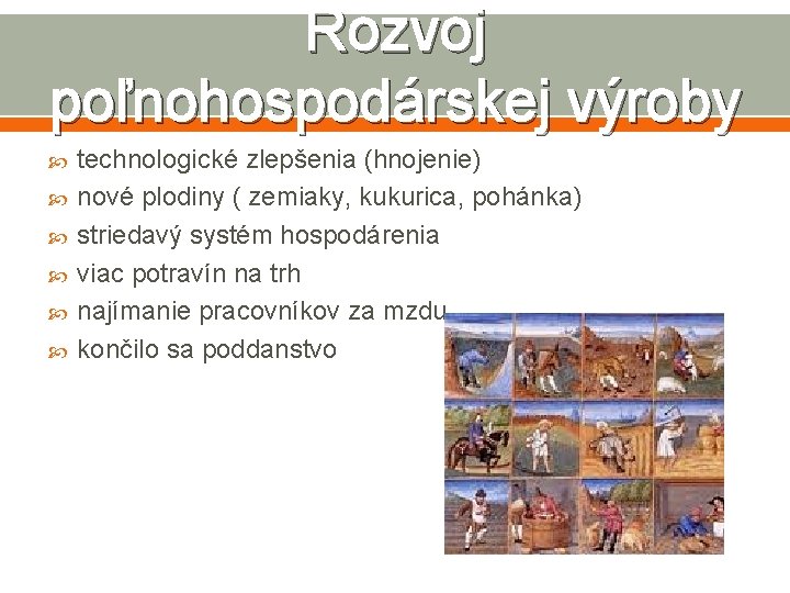 Rozvoj poľnohospodárskej výroby technologické zlepšenia (hnojenie) nové plodiny ( zemiaky, kukurica, pohánka) striedavý systém