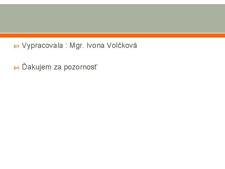  Vypracovala : Mgr. Ivona Volčková Ďakujem za pozornosť 