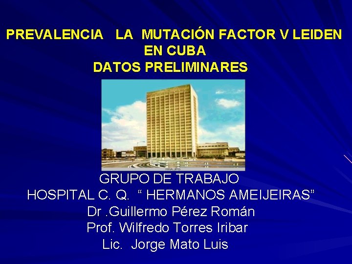 PREVALENCIA LA MUTACIÓN FACTOR V LEIDEN EN CUBA DATOS PRELIMINARES GRUPO DE TRABAJO HOSPITAL