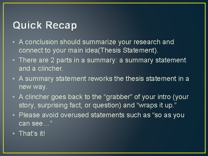 Quick Recap • A conclusion should summarize your research and connect to your main