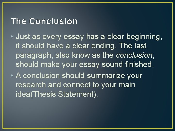 The Conclusion • Just as every essay has a clear beginning, it should have