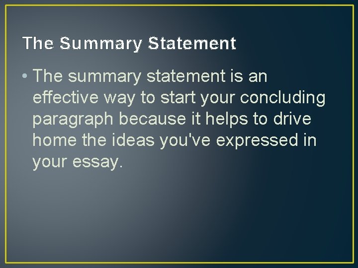 The Summary Statement • The summary statement is an effective way to start your