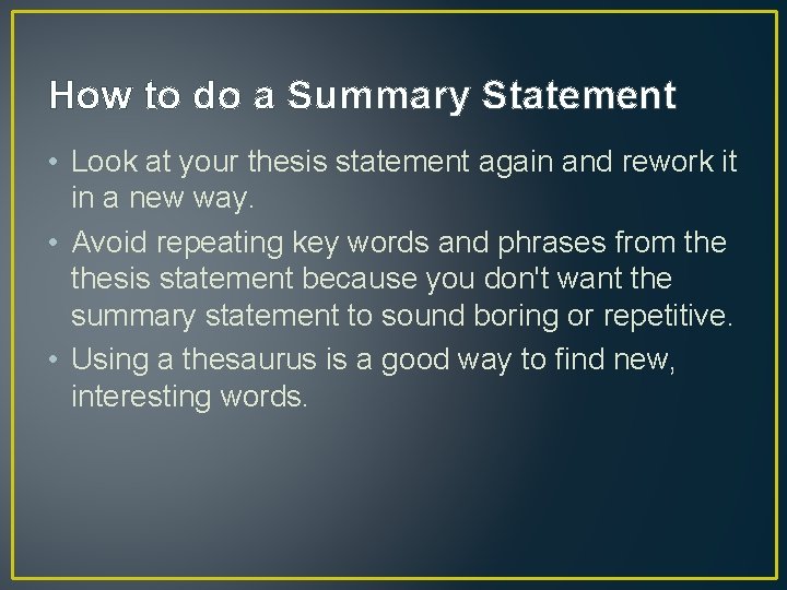 How to do a Summary Statement • Look at your thesis statement again and