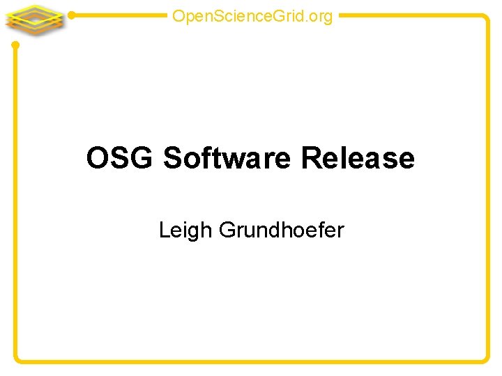 Open. Science. Grid. org OSG Software Release Leigh Grundhoefer 