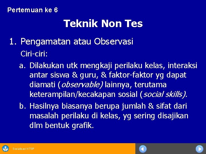 Pertemuan ke 6 Teknik Non Tes 1. Pengamatan atau Observasi Ciri-ciri: a. Dilakukan utk