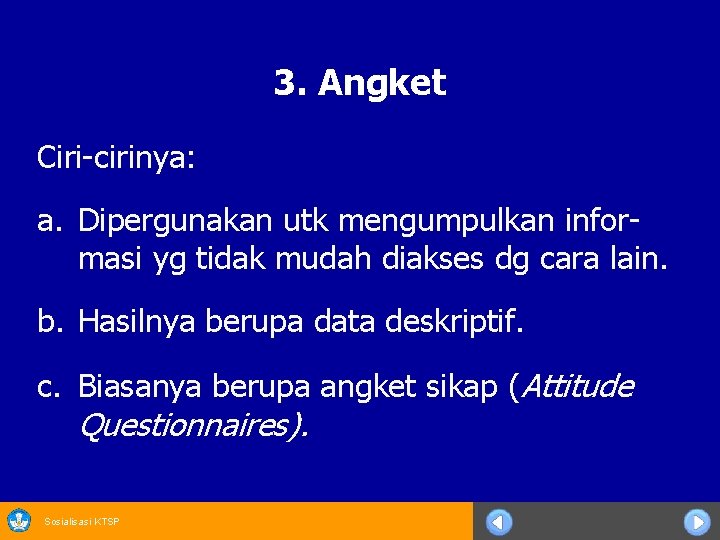 3. Angket Ciri-cirinya: a. Dipergunakan utk mengumpulkan informasi yg tidak mudah diakses dg cara