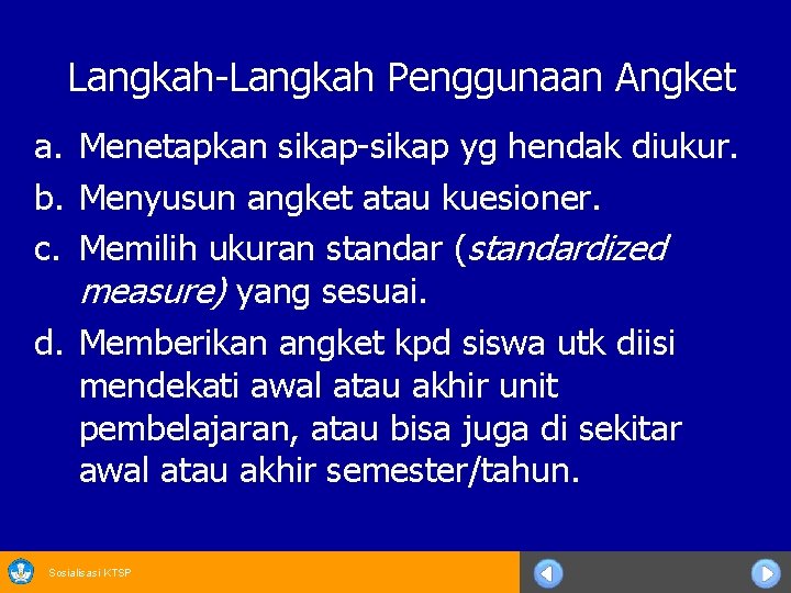 Langkah-Langkah Penggunaan Angket a. Menetapkan sikap-sikap yg hendak diukur. b. Menyusun angket atau kuesioner.