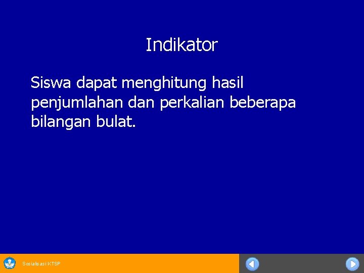 Indikator Siswa dapat menghitung hasil penjumlahan dan perkalian beberapa bilangan bulat. Sosialisasi KTSP 