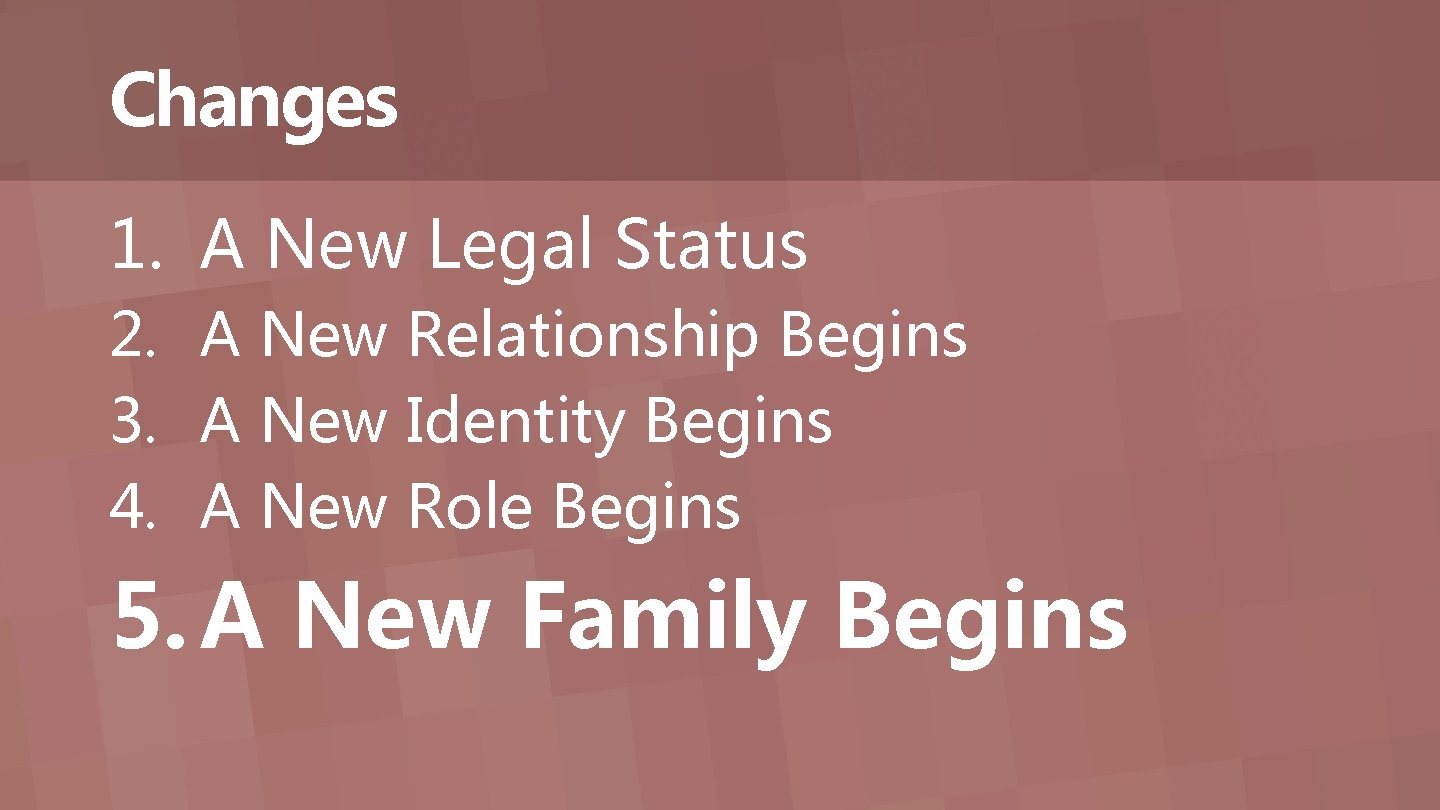 Changes 1. A New Legal Status 2. A New Relationship Begins 3. A New