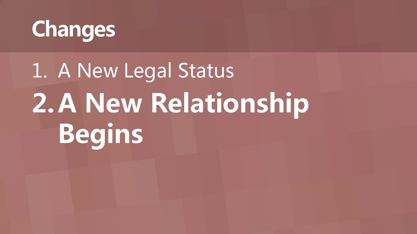 Changes 1. A New Legal Status 2. A New Relationship Begins 