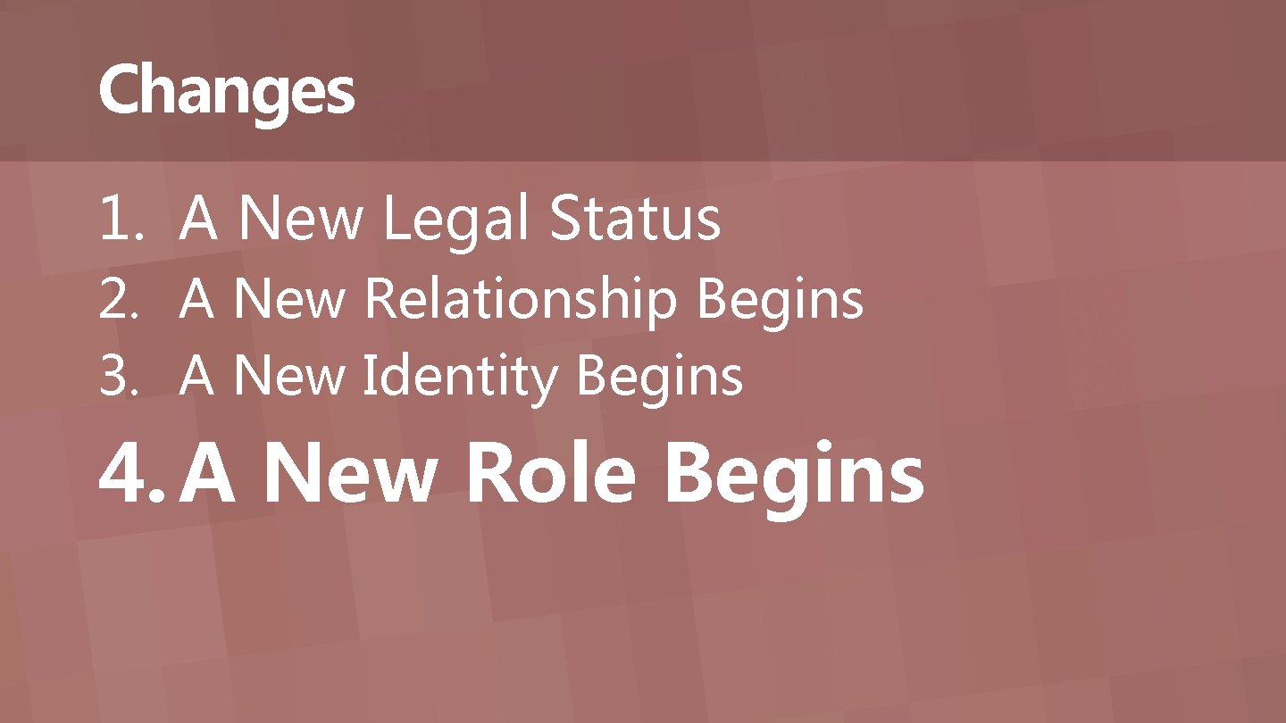 Changes 1. A New Legal Status 2. A New Relationship Begins 3. A New