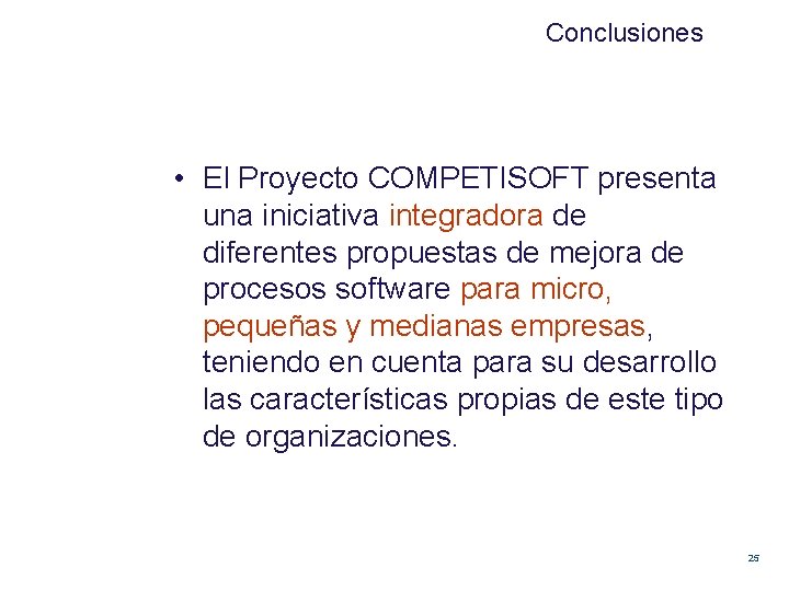 Conclusiones • El Proyecto COMPETISOFT presenta una iniciativa integradora de diferentes propuestas de mejora