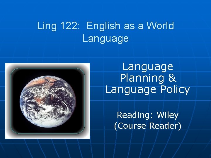 Ling 122: English as a World Language Planning & Language Policy Reading: Wiley (Course