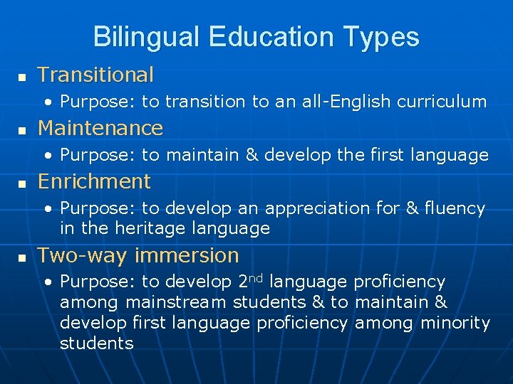 Bilingual Education Types n Transitional • Purpose: to transition to an all-English curriculum n