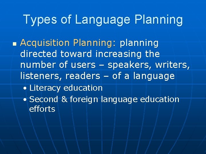 Types of Language Planning n Acquisition Planning: planning directed toward increasing the number of