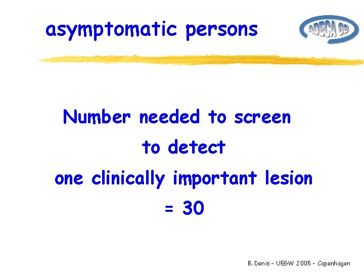 asymptomatic persons Number needed to screen to detect one clinically important lesion = 30