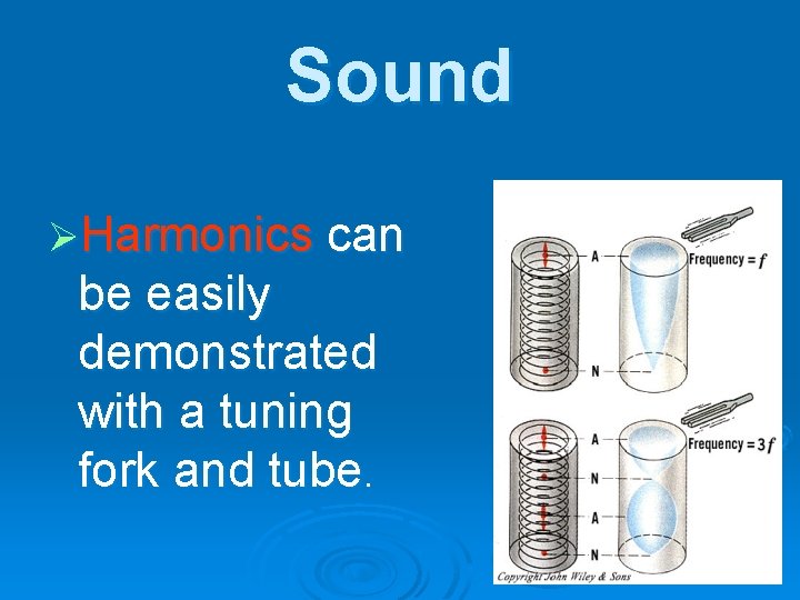 Sound ØHarmonics can be easily demonstrated with a tuning fork and tube. 