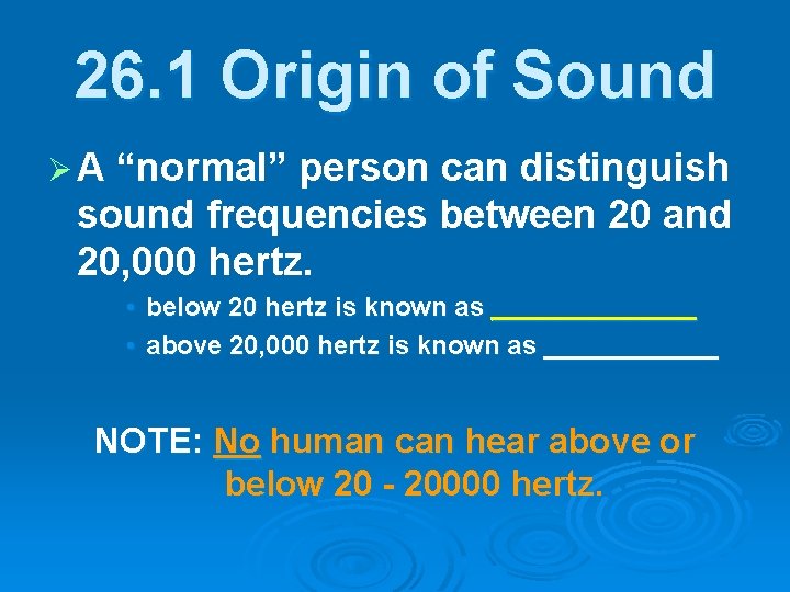 26. 1 Origin of Sound ØA “normal” person can distinguish sound frequencies between 20