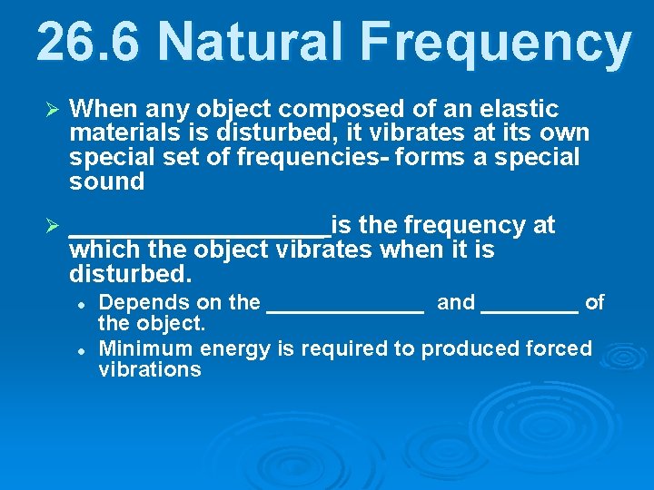 26. 6 Natural Frequency Ø When any object composed of an elastic materials is