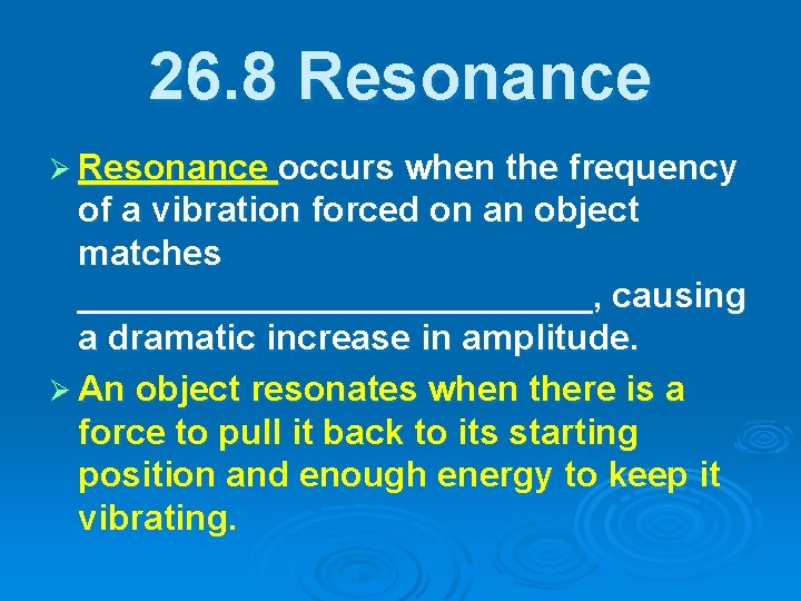 26. 8 Resonance Ø Resonance occurs when the frequency of a vibration forced on
