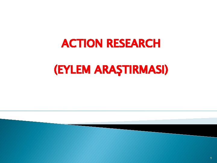 ACTION RESEARCH (EYLEM ARAŞTIRMASI) 1 