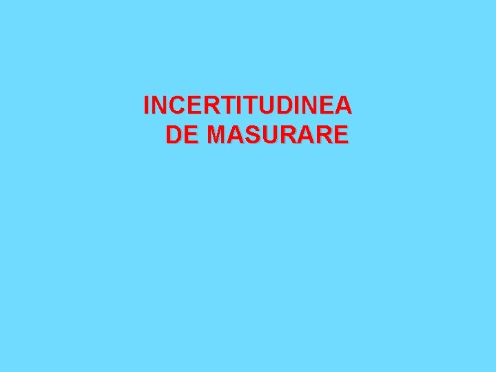INCERTITUDINEA DE MASURARE 